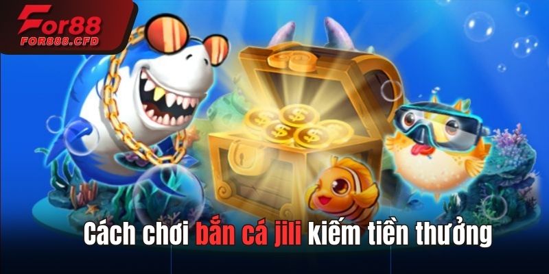 Cách chơi bắn cá jili kiếm tiền thưởng